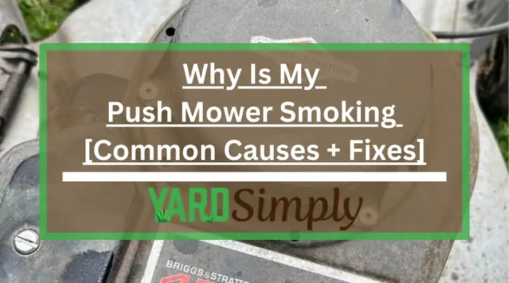 Why Is My Push Mower Smoking [Common Causes + Fixes]